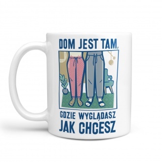 Kubek "Dom jest tam, gdzie wygl�dasz jak chcesz"