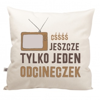 Poduszka "C��, jeszcze jeden odcineczek"