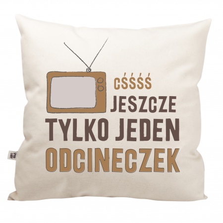 Poduszka "C��, jeszcze jeden odcineczek"